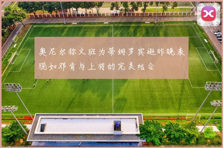 奥尼尔称文班为蒂姆罗宾逊昨晚表现如邓肯与上将的完美结合